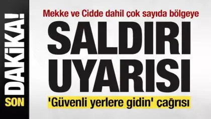 Mekke ve Cidde dahil çok sayıda bölgeye saldırı uyarısı! 'Güvenli yerlere gidin' çağrısı