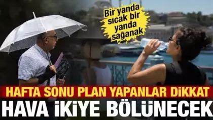 Meteoroloji hafta sonu hava raporunu yayımladı: Bir yanda sağanak, bir yanda 42 derece!