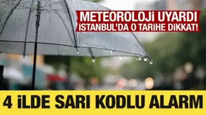 Meteoroloji uyardı: İstanbul'da o tarihe dikkat! 4 ilde sarı kodlu alarm