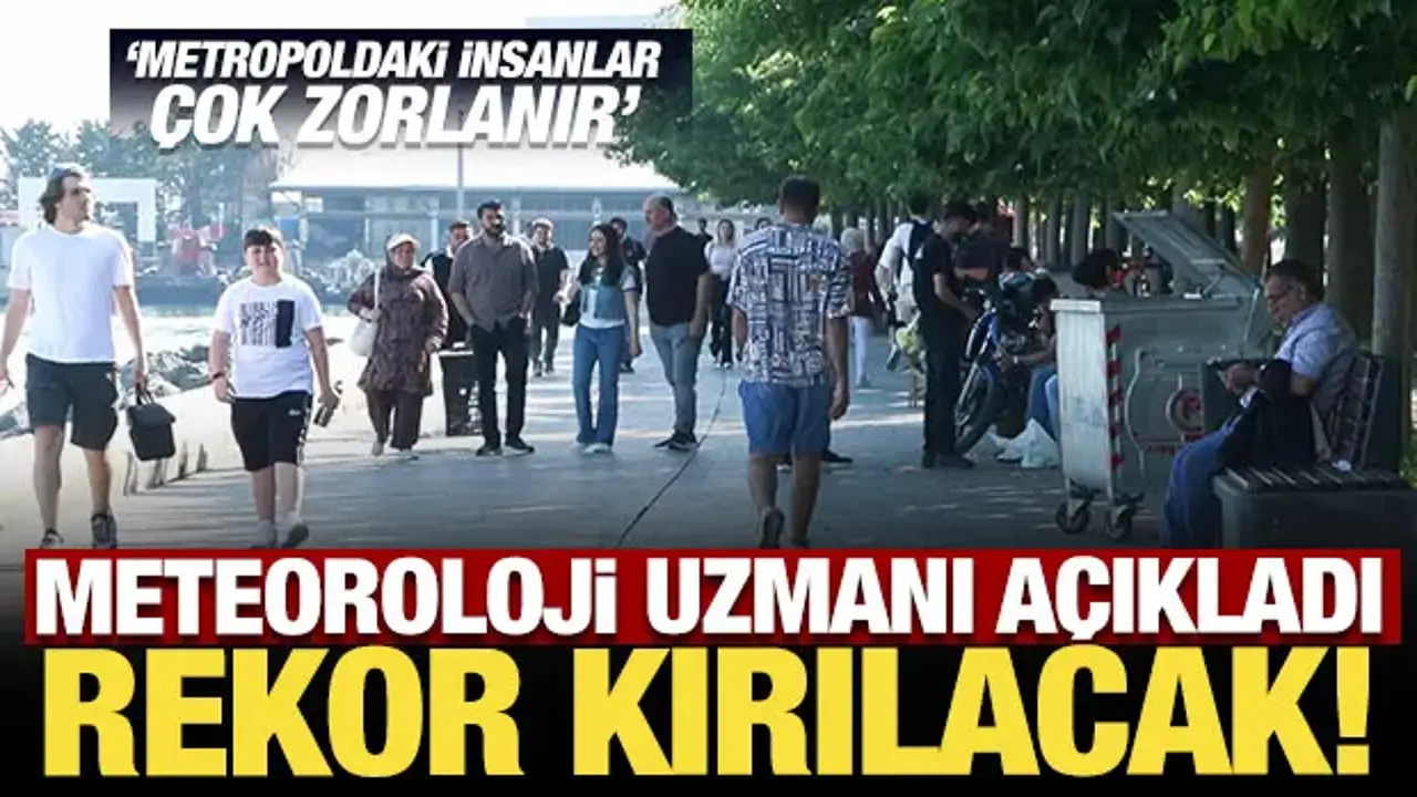 Meteoroloji uzmanı açıkladı: Rekor kırılacak!