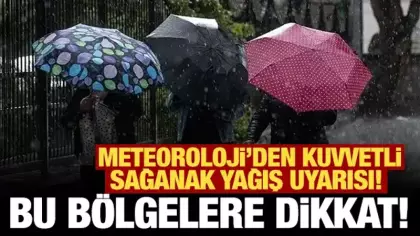 Meteoroloji'den kuvvetli sağanak yağış uyarısı! Bu bölgelere dikkat!