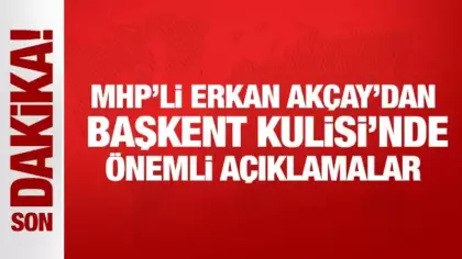 MHP'li Erkan Akçay'dan Başkent Kulisi'nde önemli açıklamalar