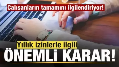 Milyonlarca çalışanı ilgilendiriyor! Yıllık izinlerle ilgili önemli karar
