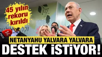 Netanyahu yalvara yalvara destek istiyor: İsrail'de 45 yılın rekoru kırıldı!