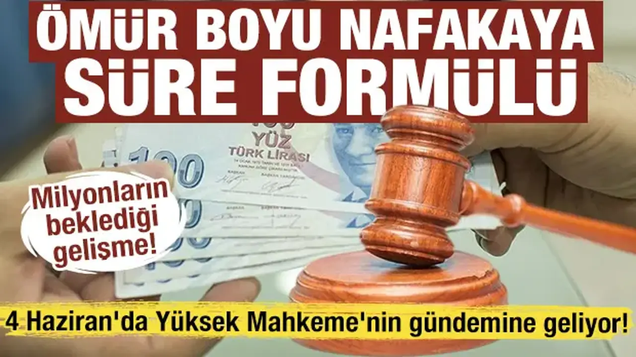 Ömür boyu nafakaya süre formülü: 4 Haziran'da Yüksek Mahkeme'nin gündemine geliyor!