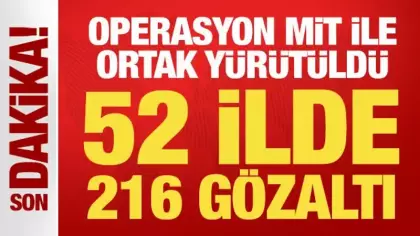 Operasyon MİT ile ortak yürütüldü: 52 ilde 216 gözaltı