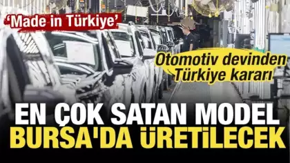 Otomotiv devinden Türkiye kararı: En çok satan model Bursa'da üretilecek