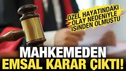 Özel hayatı nedeniyle işinden olmuştu! Mahkemeden emsal karar çıktı
