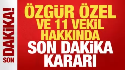 Özgür Özel ve 11 milletvekili hakkında son dakika dokunulmazlık kararı