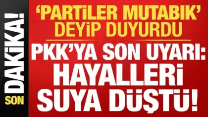 'Partilerde mutabık' deyip duyurdu! PKK'ya son uyarı: Hayalleri orada da suya düştü...