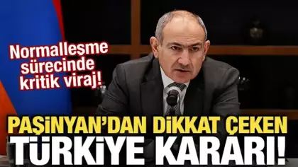 Paşinyan'dan dikkat çeken Türkiye kararı!