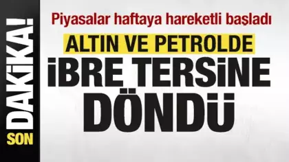 Piyasalarda son dakika! Petrol ve altın fiyatlarında son durum! İbre tersine döndü!
