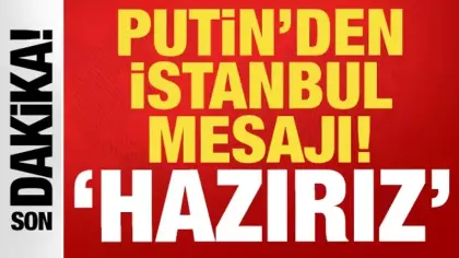 Putin'den son dakika İstanbul mesajı: 