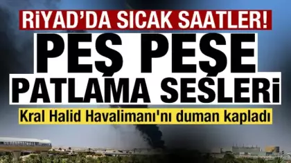 Riyad'da sıcak saatler! Peş peşe patlama sesleri! Kral Halid Havalimanı'nda yangın