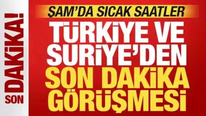 Şam'da sıcak saatler: Türkiye ve Suriye'den son dakika görüşmesi