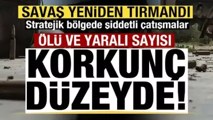 Savaş yeniden tırmandı! Şiddetli çatışmalar! Ölü ve yaralı sayısı korkunç düzeyde!