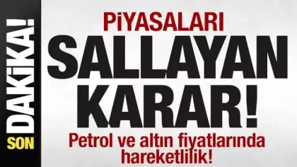 Sıcak gelişme! Piyasaları sallayan karar! Petrol ve altın fiyatlarında hareketlilik!