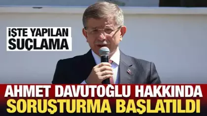 Son Dakika: Ahmet Davutoğlu hakkında soruşturma başlatıldı