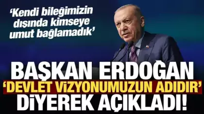 Son Dakika: Başkan Erdoğan 'devlet vizyonumuzun adıdır' diyerek açıkladı!