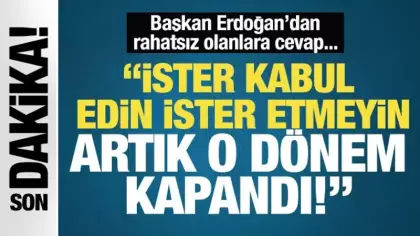 Son Dakika: Başkan Erdoğan: İster kabul edin ister etmeyin, artık o dönem kapandı!