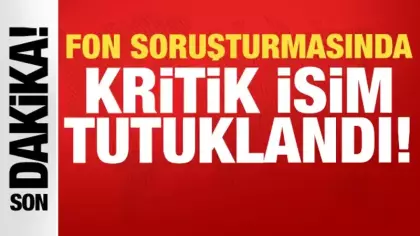 Son dakika: Fon soruşturmasında kritik isim tutuklandı!