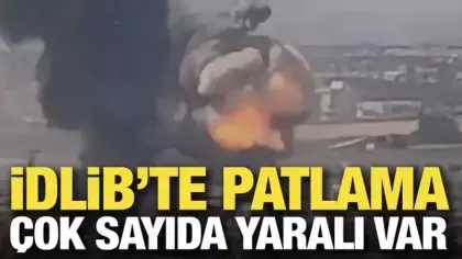 Son dakika... İdlib'te patlama: Çok sayıda yaralı var