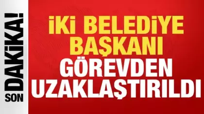 Son dakika: İki belediye başkanı görevden uzaklaştırıldı!