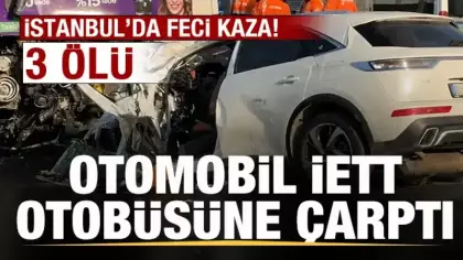 Son dakika: Otomobil İETT otobüsüne çarptı: 3 kişi hayatını kaybetti