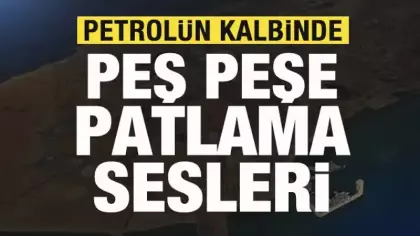 Son dakika: Petrolün kalbinde peş peşe patlama sesleri