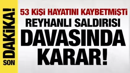 Son dakika: Reyhanlı saldırısı davasında karar açıklandı!