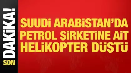 Son dakika... Suudi Arabistan'da petrol şirketine ait helikopter düştü