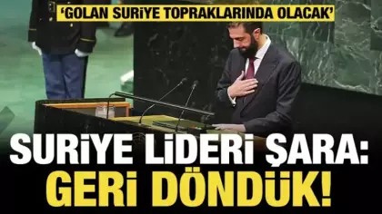 Son dakika...Suriye lideri Şara 'Geri döndük' dedi: “Golan Suriye topraklarında olacak!”