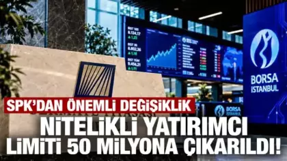SPK açıkladı: Nitelikli yatırımcı limiti 50 milyona çıkarıldı