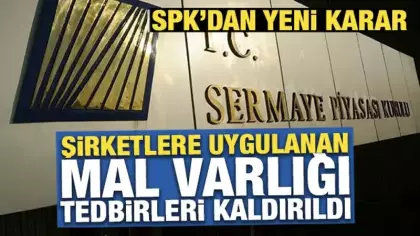SPK'dan son dakika kararı: Şirketlere uygulanan mal varlığı tedbirleri kaldırıldı