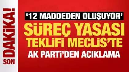 Süreç yasası teklifi Meclis'te: AK Parti'den son dakika açıklaması