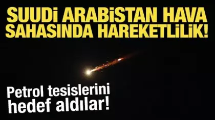 Suudi Arabistan hava sahasında hareketlilik! Petrol tesislerini hedef aldılar