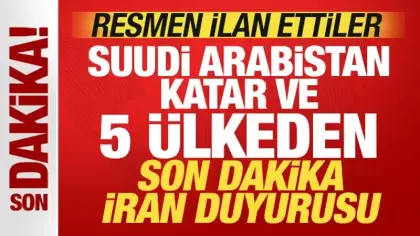 Suudi Arabistan, Katar ve 5 ülkeden son dakika İran duyurusu! Resmen ilan ettiler