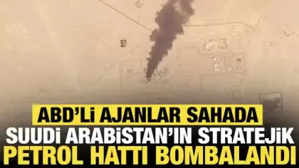 Suudi Arabistan'ın stratejik petrol hattı bombalandı: ABD'li ajanlar sahada