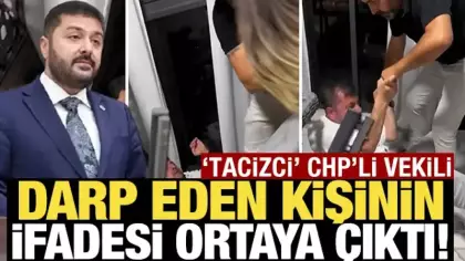 'Tacizci' CHP'li vekili darp eden kişinin ifadesi ortaya çıktı
