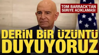 Tom Barrack'tan Suriye açıklaması: Derin bir üzüntü duyuyoruz