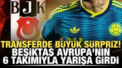 Transferde büyük sürpriz! Beşiktaş Avrupa'nın 6 takımıyla yarışa girdi