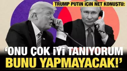 Trump, Putin için net konuştu: “Onu çok iyi tanıyorum. Bunu yapmayacak