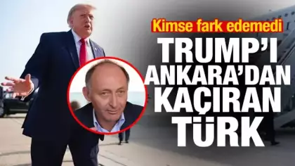 Trump'ı Ankara'dan kaçıran Türk'ün kim olduğu ortaya çıktı