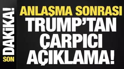Trump'tan anlaşma sonrası son dakika açıklaması!