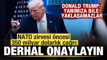 Trump'tan NATO zirvesi öncesi 350 milyar dolarlık çağrı: Derhal onaylayın