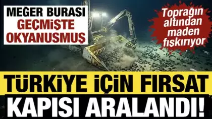Türkiye için fırsat kapısı aralandı! Meğer burası geçmişte okyanusmuş