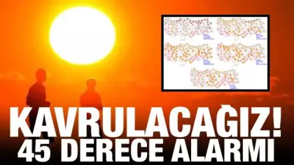 Türkiye kavrulacak! 45 derece alarmı