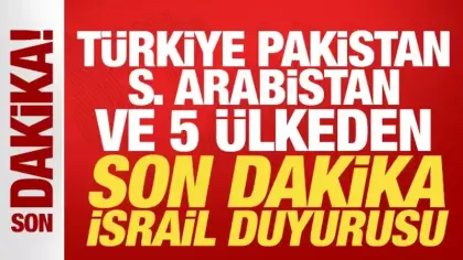 Türkiye, Suudi Arabistan, Pakistan ve 5 ülkeden son dakika İsrail bildirisi!