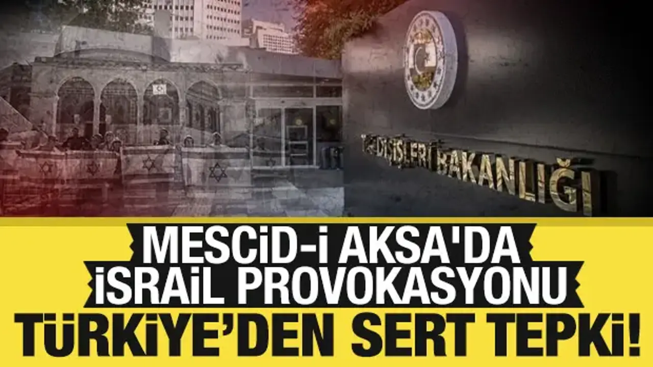 Türkiye'den Mescid-i Aksa'daki İsrail provokasyonuna sert tepki!