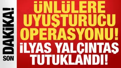 Ünlülere uyuşturucu operasyonu: İlyas Yalçıntaş dahil 4 kişi tutuklandı